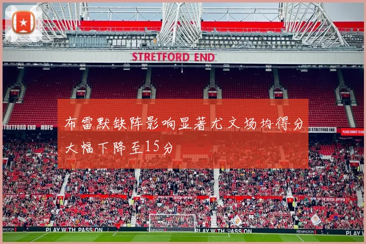 布雷默缺阵影响显著尤文场均得分大幅下降至15分