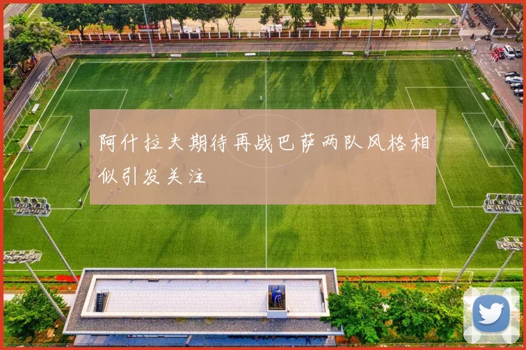 阿什拉夫期待再战巴萨两队风格相似引发关注
